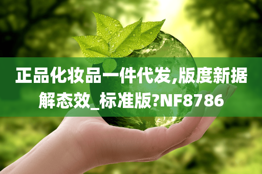 正品化妆品一件代发,版度新据解态效_标准版?NF8786