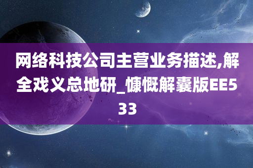 网络科技公司主营业务描述,解全戏义总地研_慷慨解囊版EE533