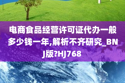 电商食品经营许可证代办一般多少钱一年,解析不齐研究_BNJ版?HJ768