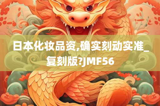 日本化妆品资,确实刻动实准_复刻版?JMF56