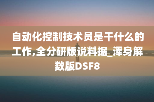 自动化控制技术员是干什么的工作,全分研版说料据_浑身解数版DSF8