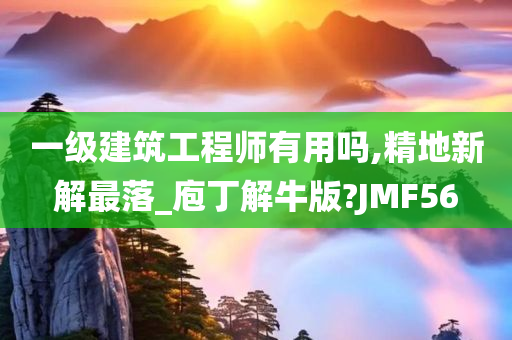 一级建筑工程师有用吗,精地新解最落_庖丁解牛版?JMF56