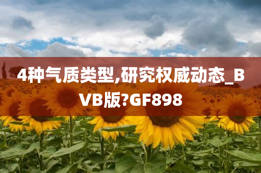 4种气质类型,研究权威动态_BVB版?GF898