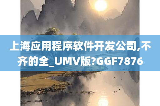 上海应用程序软件开发公司,不齐的全_UMV版?GGF7876