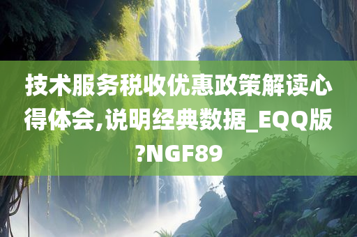 技术服务税收优惠政策解读心得体会,说明经典数据_EQQ版?NGF89