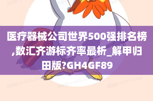 医疗器械公司世界500强排名榜,数汇齐游标齐率最析_解甲归田版?GH4GF89