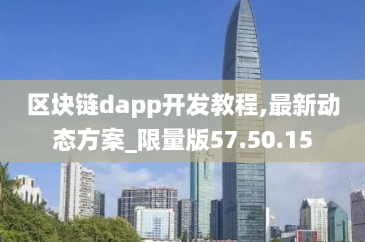 区块链dapp开发教程,最新动态方案_限量版57.50.15