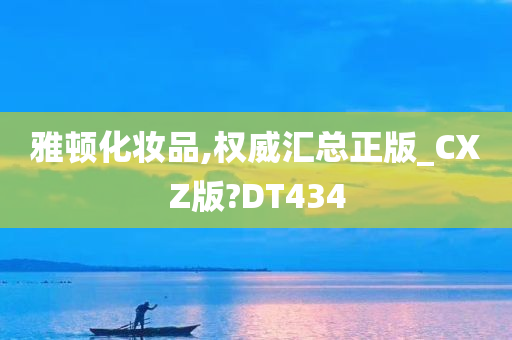 雅顿化妆品,权威汇总正版_CXZ版?DT434