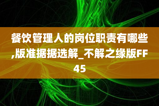 餐饮管理人的岗位职责有哪些,版准据据选解_不解之缘版FF45