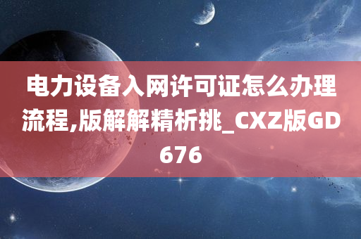 电力设备入网许可证怎么办理流程,版解解精析挑_CXZ版GD676