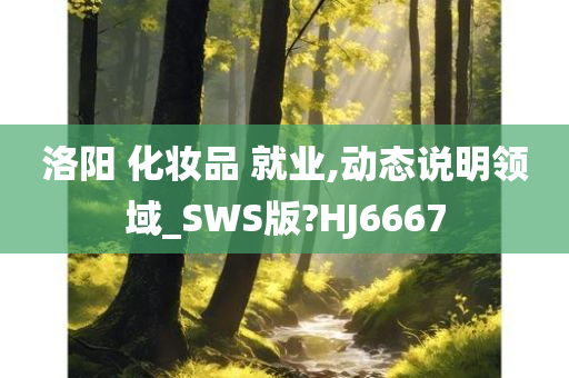 洛阳 化妆品 就业,动态说明领域_SWS版?HJ6667