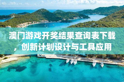 澳门游戏开奖结果查询表下载，创新计划设计与工具应用