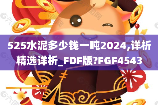 525水泥多少钱一吨2024,详析精选详析_FDF版?FGF4543