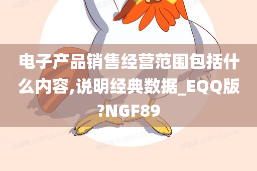 电子产品销售经营范围包括什么内容,说明经典数据_EQQ版?NGF89