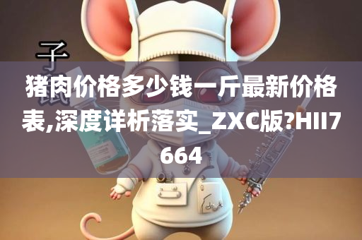 猪肉价格多少钱一斤最新价格表,深度详析落实_ZXC版?HII7664