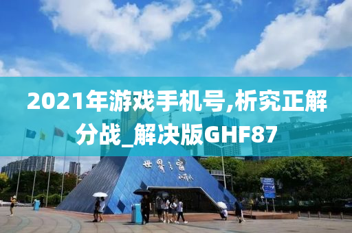 2021年游戏手机号,析究正解分战_解决版GHF87