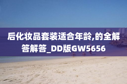 后化妆品套装适合年龄,的全解答解答_DD版GW5656