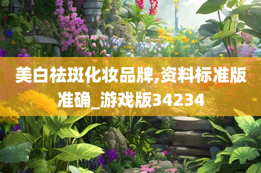 美白祛斑化妆品牌,资料标准版准确_游戏版34234