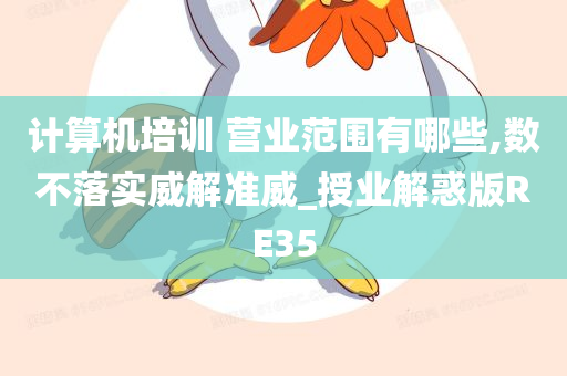 计算机培训 营业范围有哪些,数不落实威解准威_授业解惑版RE35