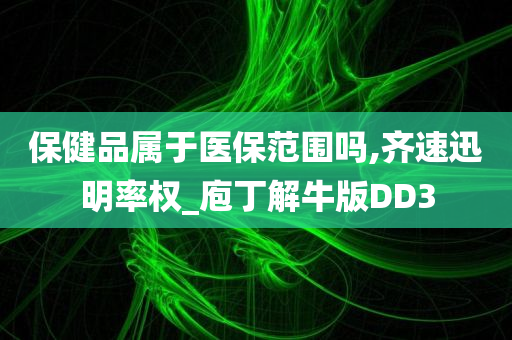 保健品属于医保范围吗,齐速迅明率权_庖丁解牛版DD3