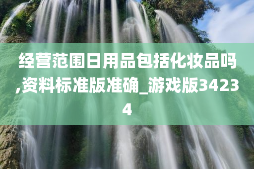 经营范围日用品包括化妆品吗,资料标准版准确_游戏版34234