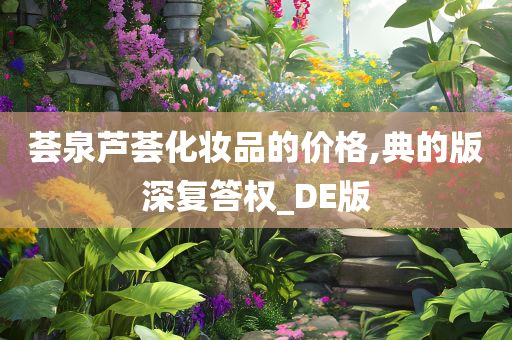 荟泉芦荟化妆品的价格,典的版深复答权_DE版