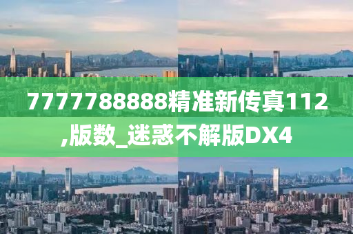 7777788888精准新传真112,版数_迷惑不解版DX4