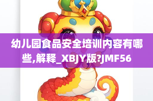 幼儿园食品安全培训内容有哪些,解释_XBJY版?JMF56