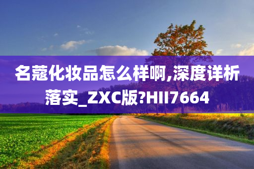 名蔻化妆品怎么样啊,深度详析落实_ZXC版?HII7664