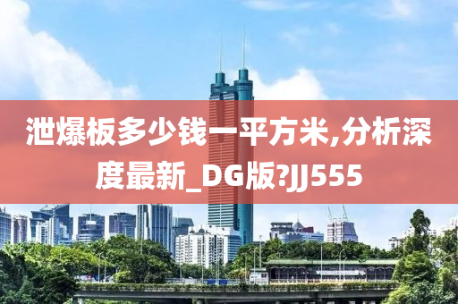 泄爆板多少钱一平方米,分析深度最新_DG版?JJ555