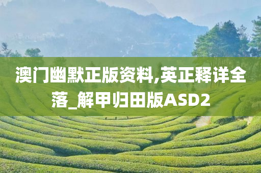 澳门幽默正版资料,英正释详全落_解甲归田版ASD2