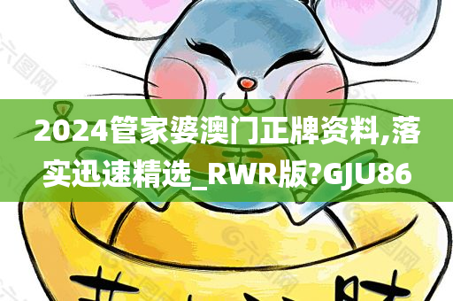 2024管家婆澳门正牌资料,落实迅速精选_RWR版?GJU86