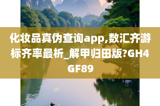 化妆品真伪查询app,数汇齐游标齐率最析_解甲归田版?GH4GF89