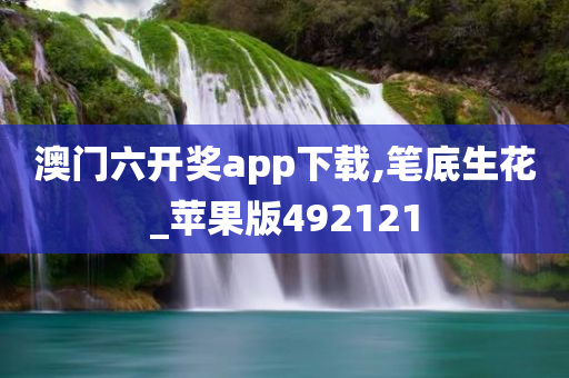 澳门六开奖app下载,笔底生花_苹果版492121