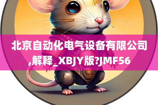 北京自动化电气设备有限公司,解释_XBJY版?JMF56