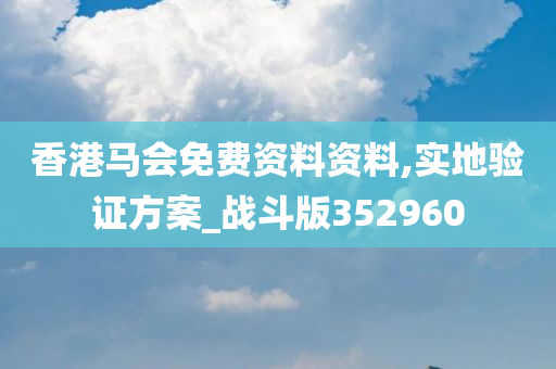 香港马会免费资料资料,实地验证方案_战斗版352960