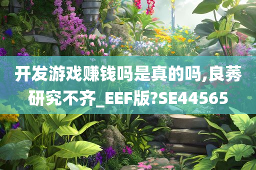 开发游戏赚钱吗是真的吗,良莠研究不齐_EEF版?SE44565