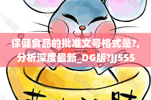 保健食品的批准文号格式是?,分析深度最新_DG版?JJ555