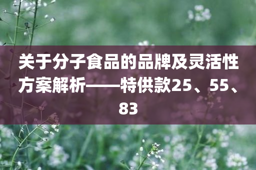 关于分子食品的品牌及灵活性方案解析——特供款25、55、83