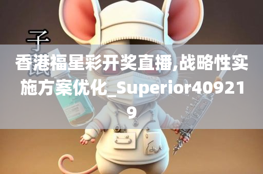 香港福星彩开奖直播,战略性实施方案优化_Superior409219