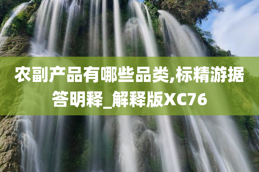 农副产品有哪些品类,标精游据答明释_解释版XC76