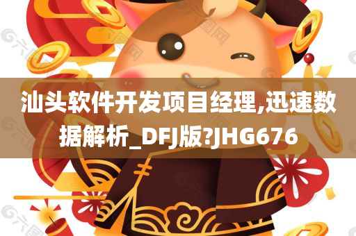 汕头软件开发项目经理,迅速数据解析_DFJ版?JHG676