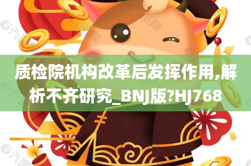 质检院机构改革后发挥作用,解析不齐研究_BNJ版?HJ768