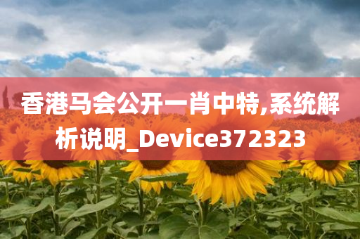 香港马会公开一肖中特,系统解析说明_Device372323