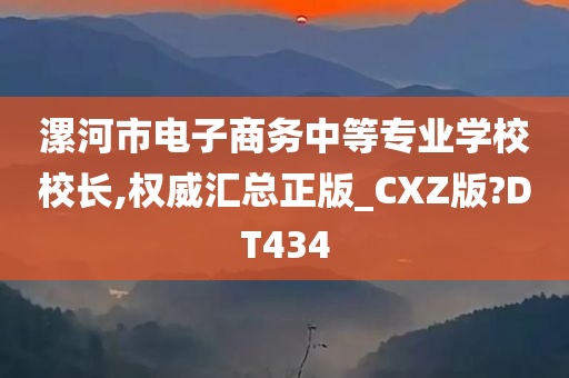 漯河市电子商务中等专业学校校长,权威汇总正版_CXZ版?DT434