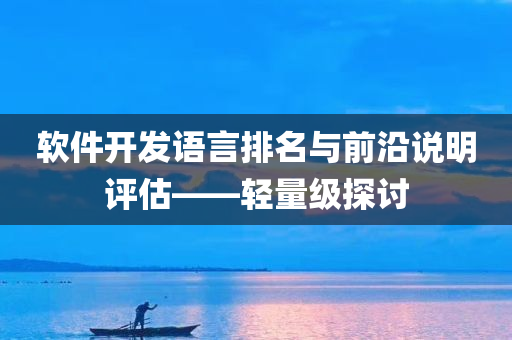 软件开发语言排名与前沿说明评估——轻量级探讨