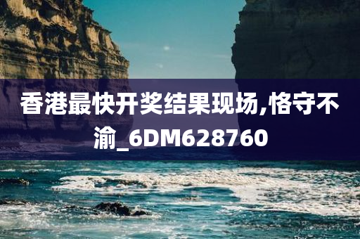 香港最快开奖结果现场,恪守不渝_6DM628760