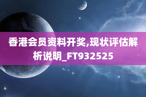 香港会员资料开奖,现状评估解析说明_FT932525