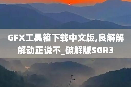 GFX工具箱下载中文版,良解解解动正说不_破解版SGR3