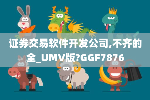 证券交易软件开发公司,不齐的全_UMV版?GGF7876